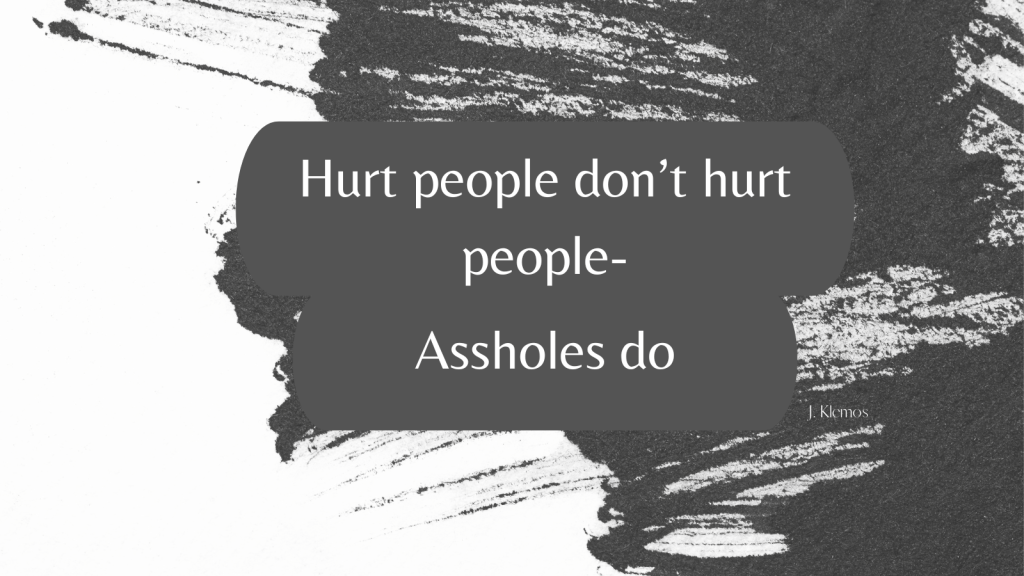 Hurt People Don’t Hurt People – Assholes&nbsp;Do